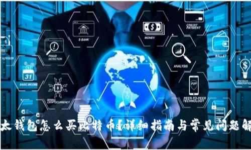 比太钱包怎么买比特币？详细指南与常见问题解答