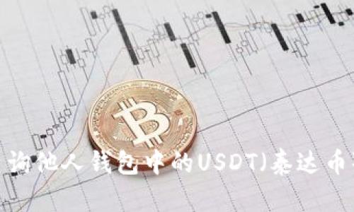 如何查询他人钱包中的USDT（泰达币）余额？