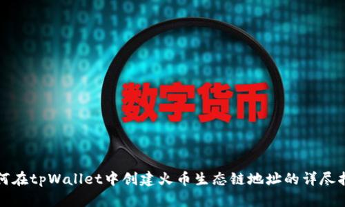 如何在tpWallet中创建火币生态链地址的详尽指南