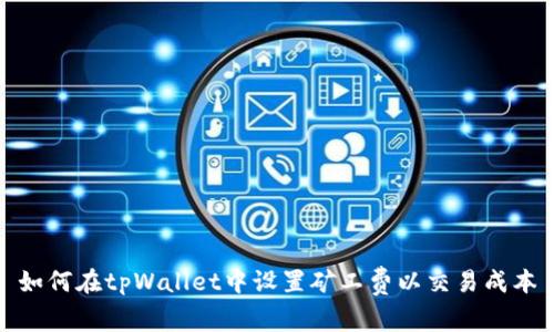 如何在tpWallet中设置矿工费以交易成本